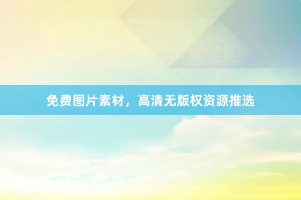 免费图片素材，高清无版权资源推选